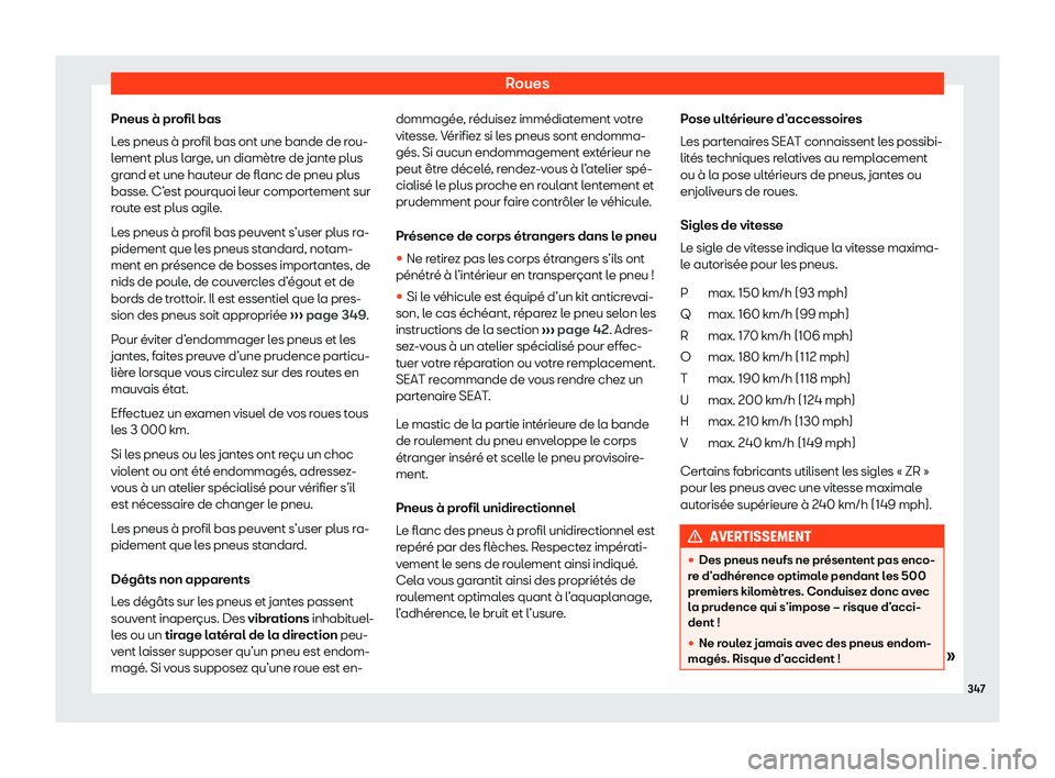 Seat Arona 2020  Manuel du propriétaire (in French)  Roues
Pneus à profil bas
L es pneus à pr
ofil bas ont une bande de rou-
lement plus large, un diamètre de jante plus
grand et une hauteur de flanc de pneu plus
basse. C’est pourquoi leur comporte