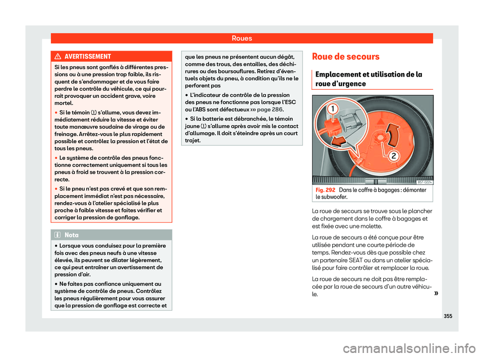Seat Arona 2020  Manuel du propriétaire (in French)  Roues
AVERTISSEMENT
Si les pneus sont gonflés à différentes pres-
sions ou à une pr ession tr
op faible, ils ris-
quent de s’endommager et de vous faire
perdre le contrôle du véhicule, ce qui 