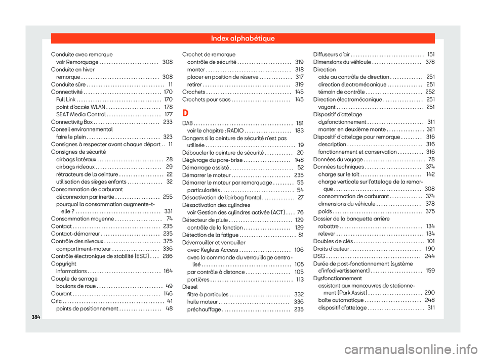 Seat Arona 2020  Manuel du propriétaire (in French)  Index alphabétique
Conduite avec remorque voir R
emorquage . . . . . . . . . . . . . . . . . . . . . . . . . 308
Conduite en hiver remorque . . . . . . . . . . . . . . . . . . . . . . . . . . . . . .