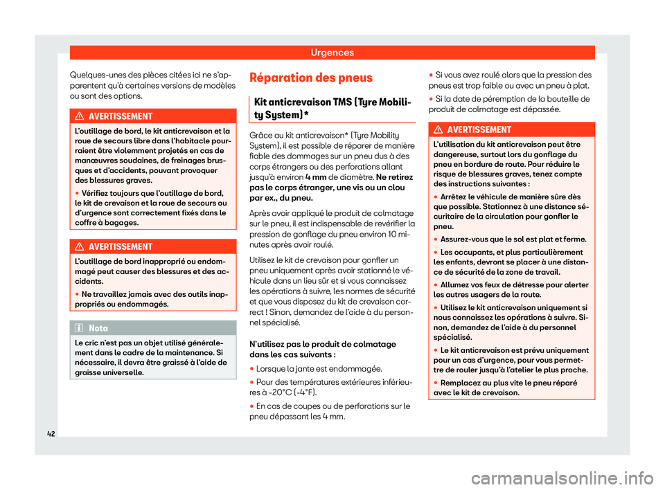 Seat Arona 2020  Manuel du propriétaire (in French)  Urgences
Quelques-unes des pièces citées ici ne s’ap-
par ent
ent qu’à certaines versions de modèles
ou sont des options. AVERTISSEMENT
L’outillage de bord, le kit anticrevaison et la
r oue 