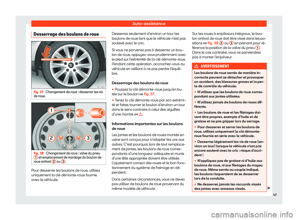 Seat Arona 2020  Manuel du propriétaire (in French)  Auto-assistance
Desserrage des boulons de roue Fig. 37 
Changement de roue : desserrer les vis
de r oue
. Fig. 38 
Changement de roue : valve du pneu
1  et emplacement de montage du boulon de
r oue an