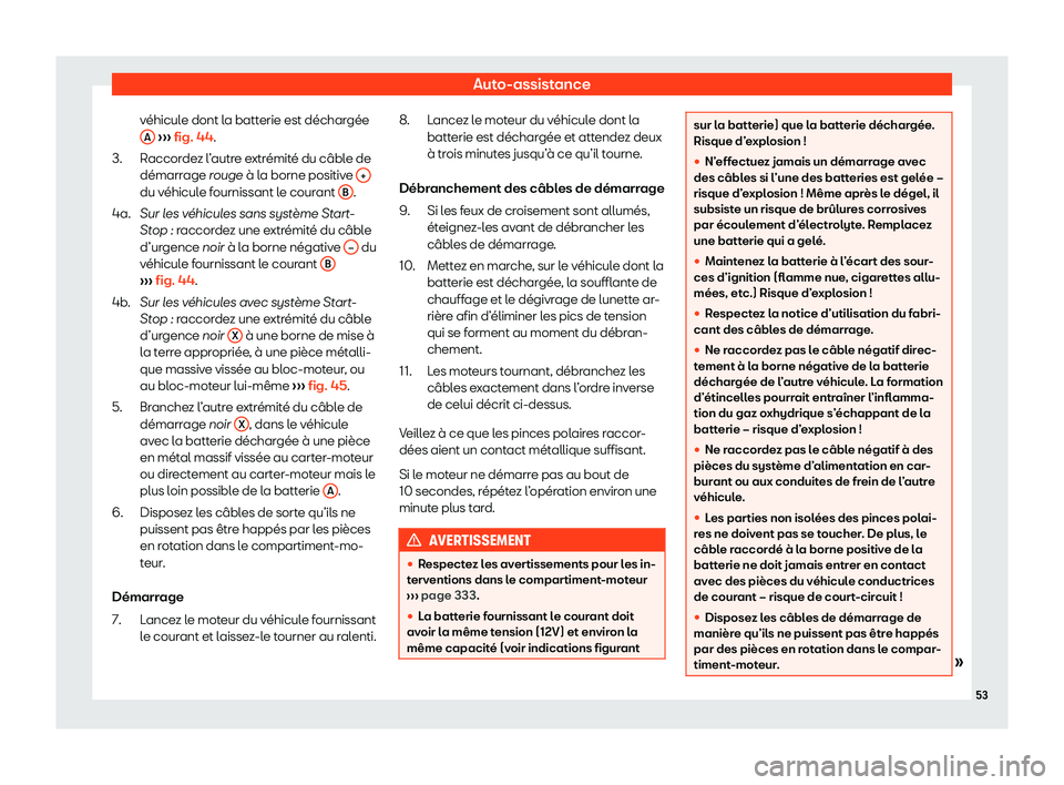 Seat Arona 2020  Manuel du propriétaire (in French)  Auto-assistance
véhicule dont la batterie est déchargée A  
› ›
› fig. 44.
Raccordez l’autre extrémité du câble de
démarrage rouge à la borne positive  +du véhicule fournissant le cou