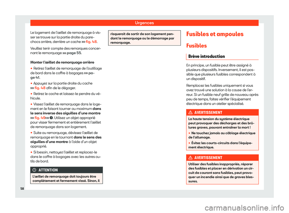Seat Arona 2020  Manuel du propriétaire (in French)  Urgences
Le logement de l’œillet de remorquage à vis-
ser se tr ouv
e sur la partie droite du pare-
chocs arrière, derrière un cache  ››› fig. 48.
Veuillez tenir compte des remarques conce