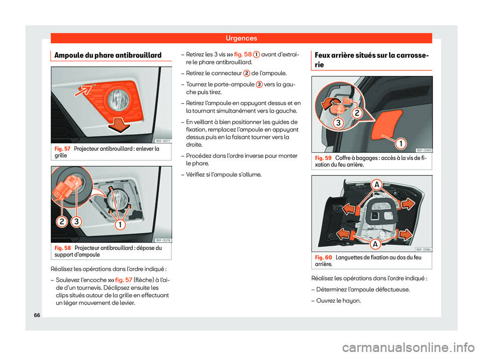 Seat Arona 2020  Manuel du propriétaire (in French)  Urgences
Ampoule du phare antibrouillard Fig. 57 
Projecteur antibrouillard : enlever la
grill e Fig. 58 
Projecteur antibrouillard : d