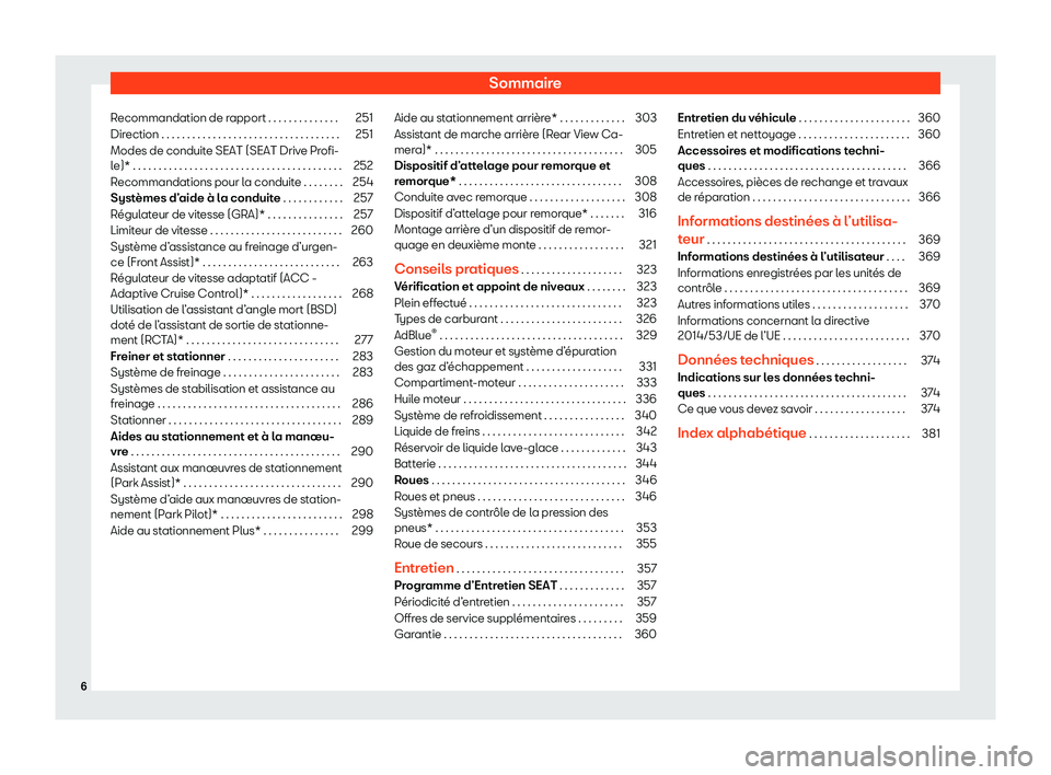 Seat Arona 2020  Manuel du propriétaire (in French)  Sommaire
Recommandation de rapport . . . . . . . . . . . . . . 251
Direction . . . . . . . . . . . . . . . . . . . . . . . . . . . . . . . . . . . 251
Modes de conduite SEAT (SEAT Drive Profi-
l e)* .