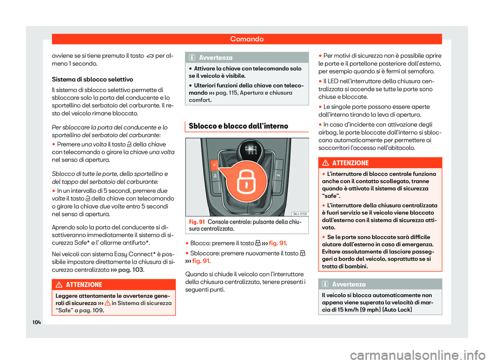 Seat Arona 2020  Manuale del proprietario (in Italian) Comando
avviene se si tiene premuto il tasto  �q per al -
meno 1 secondo .
Sistema di sblocco selettivo
Il sistema di sblocco selettivo permette di
sbloccare solo la porta del conducente e lo
sportell