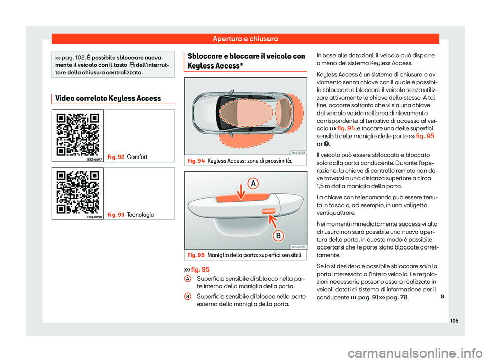 Seat Arona 2020  Manuale del proprietario (in Italian) Apertura e chiusura
››› 
pag. 102. È possibil
e sbl occare nuova-
mente il veicolo con il tasto  �  dell’interrut-
tore della chiusura centralizzata. Video correlato Keyless Access
Fig. 92