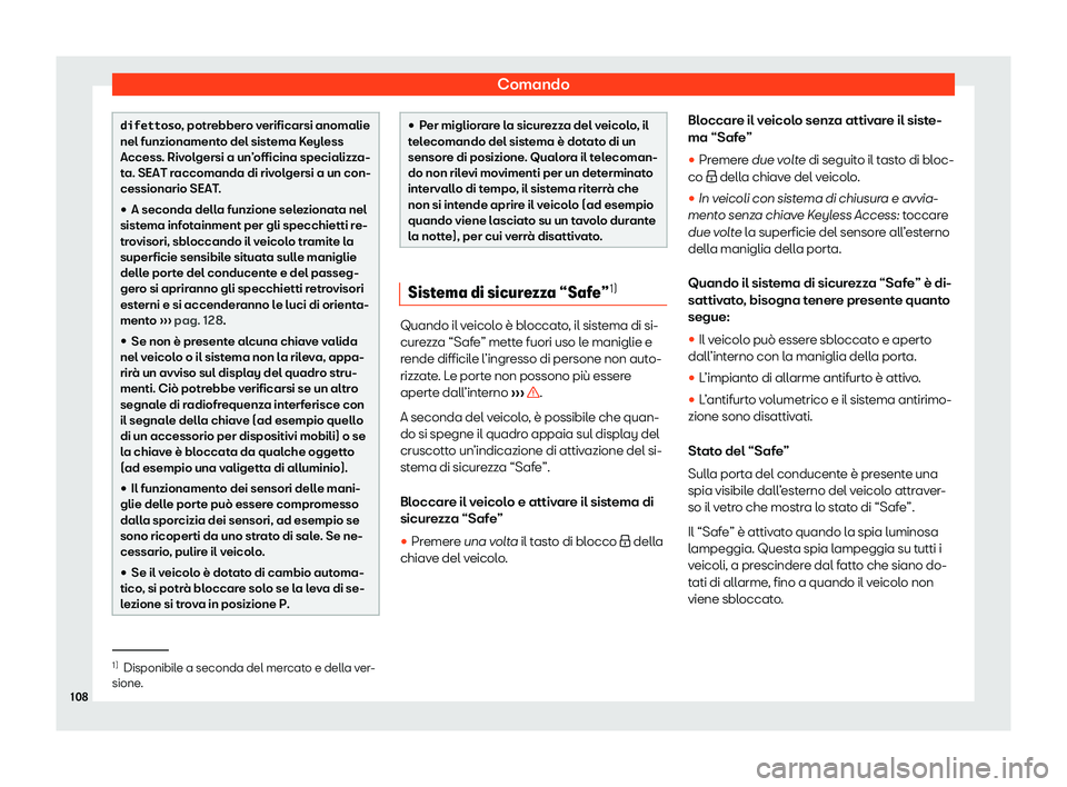 Seat Arona 2020  Manuale del proprietario (in Italian) Comando
�d�i�f�e�t�t�o�s�o
, potrebber o verificarsi anomalie
nel funzionamento del sistema Keyless
Access. Rivolgersi a un’officina specializza-
ta. SEAT raccomanda di rivolgersi a un con-
cessiona