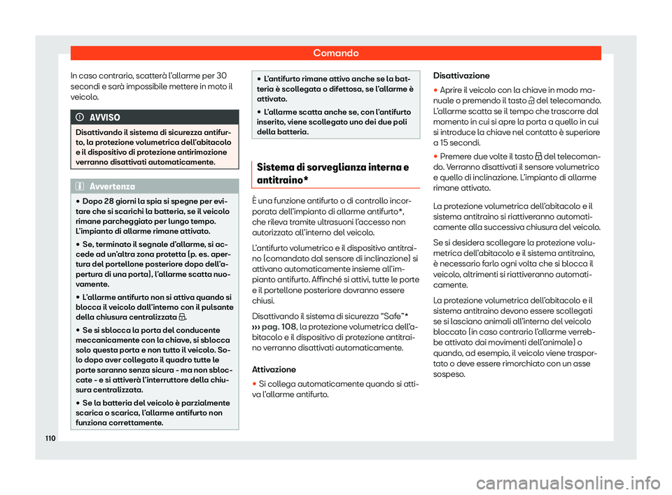 Seat Arona 2020  Manuale del proprietario (in Italian) Comando
In caso contrario, scatterà l’allarme per 30
secondi e sar à impossibil
e mettere in moto il
veicolo. AVVISO
Disattivando il sistema di sicurezza antifur-
t o

, la protezione volumetrica 