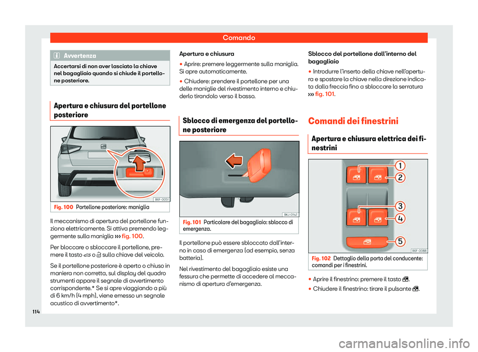 Seat Arona 2020  Manuale del proprietario (in Italian) Comando
Avvertenza
Accertarsi di non aver lasciato la chiave
nel bagagliaio quando si chiude il por t
ello-
ne posteriore. Apertura e chiusura del portellone
post
erior

eFig. 100
Portellone posterior