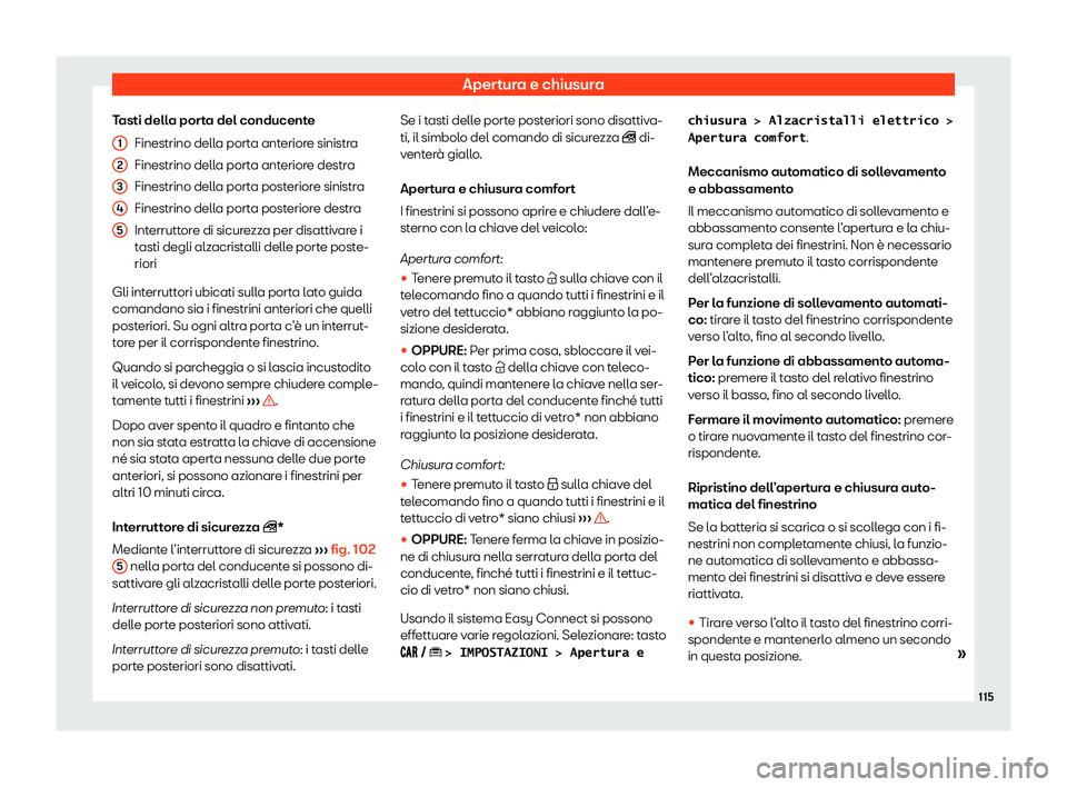 Seat Arona 2020  Manuale del proprietario (in Italian) Apertura e chiusura
Tasti della porta del conducente Finestrino dell a port
a anteriore sinistra
Finestrino della porta anteriore destra
Finestrino della porta posteriore sinistra
Finestrino della por