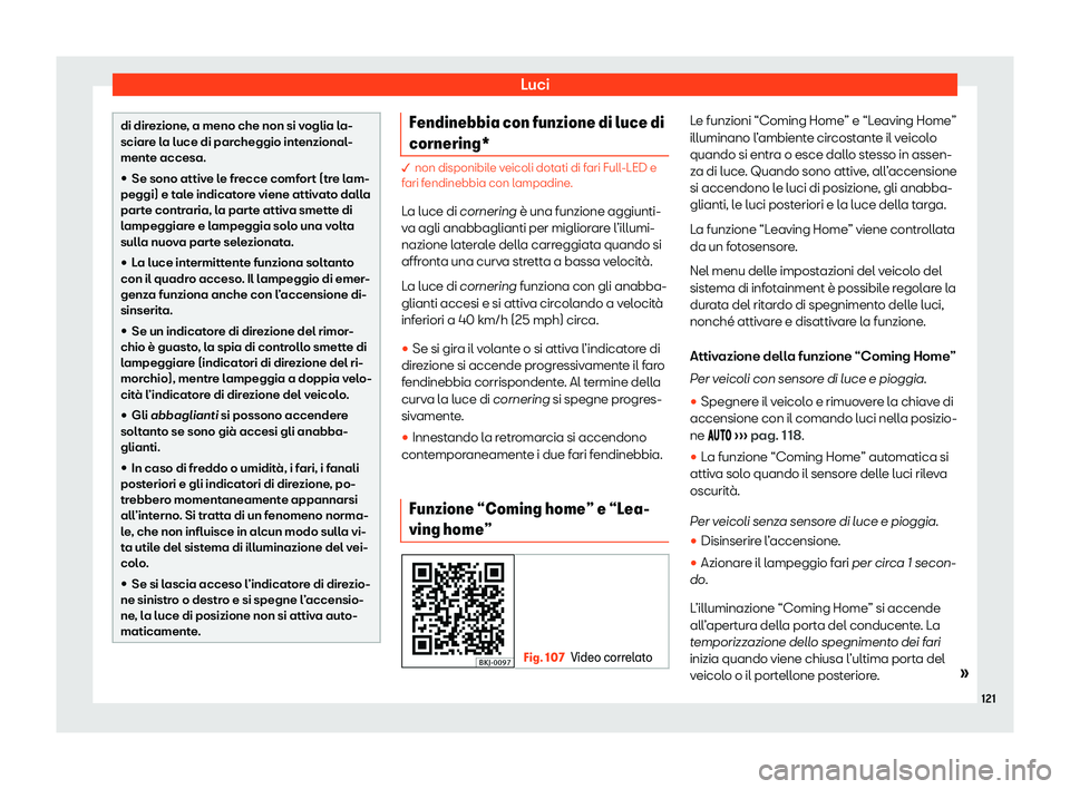 Seat Arona 2020  Manuale del proprietario (in Italian) Luci
di direzione, a meno che non si voglia la-
sciar
e l
a luce di parcheggio intenzional-
mente accesa.
