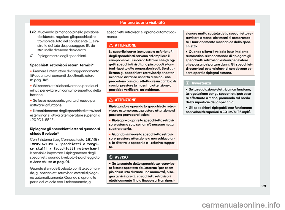 Seat Arona 2020  Manuale del proprietario (in Italian) Per una buona visibilità
Muovendo la manopola nella posizione
desider at
a, regolare gli specchietti re-
trovisori del lato del conducente (L, sini-
stra) e del lato del passeggero (R, de-
stra) nell