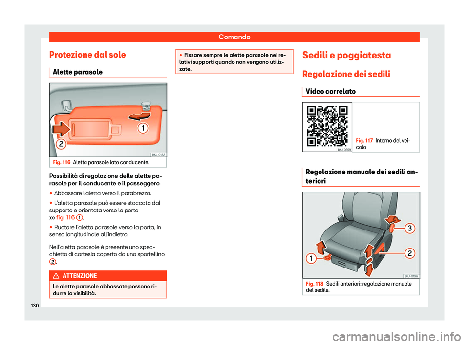 Seat Arona 2020  Manuale del proprietario (in Italian) Comando
Protezione dal sole Al ett
e parasole Fig. 116
Aletta parasole lato conducente. Possibilità di regolazione delle alette pa-
r
asol

e per il conducente e il passeggero

