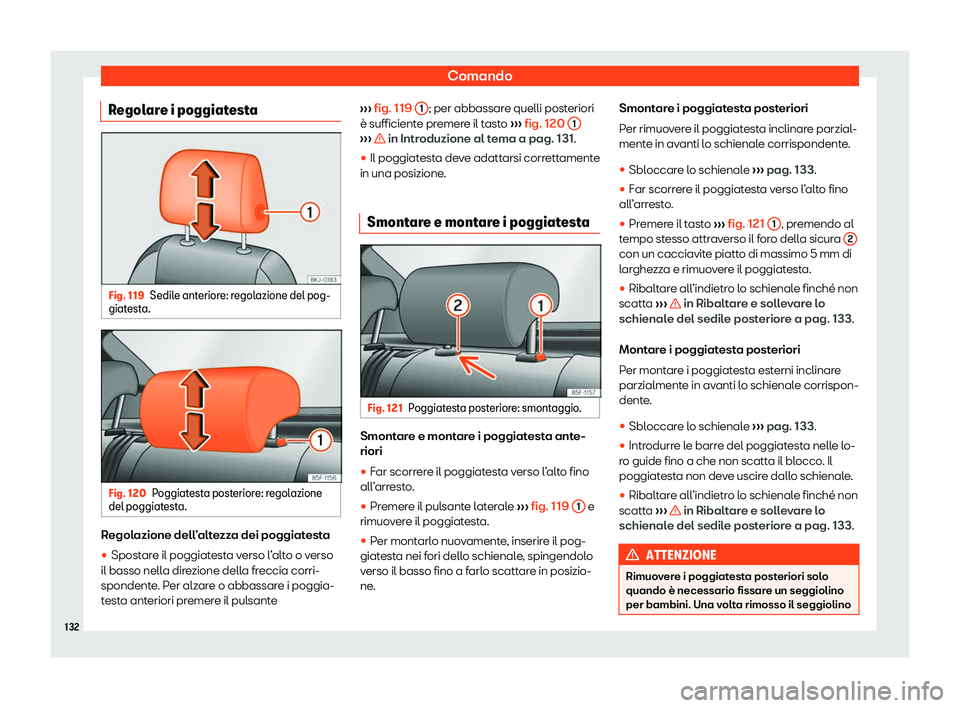 Seat Arona 2020  Manuale del proprietario (in Italian) Comando
Regolare i poggiatesta Fig. 119
Sedile anteriore: regolazione del pog-
giat est
a. Fig. 120
Poggiatesta posteriore: regolazione
del poggiat est

a. Regolazione dell’altezza dei poggiatesta
