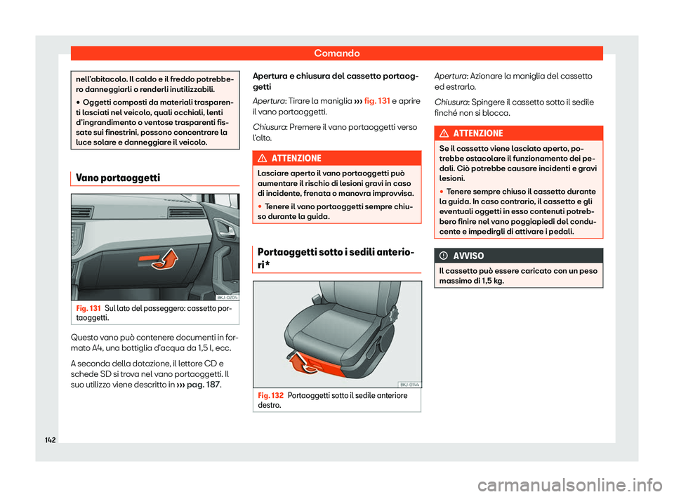 Seat Arona 2020  Manuale del proprietario (in Italian) Comando
nell’abitacolo. Il caldo e il freddo potrebbe-
r
o danneggiarli o r
enderli inutilizzabili.
