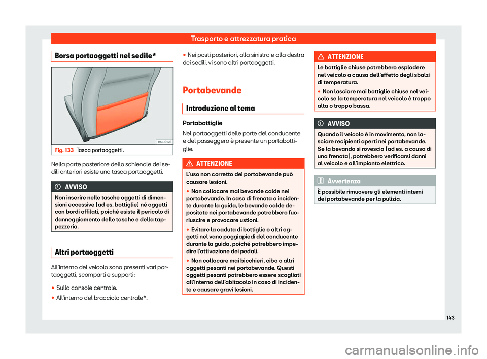 Seat Arona 2020  Manuale del proprietario (in Italian) Trasporto e attrezzatura pratica
Borsa portaoggetti nel sedile* Fig. 133
Tasca portaoggetti. Nella parte posteriore dello schienale dei se-
dili ant
eriori esist
e una tasca portaoggetti.AVVISO
Non in
