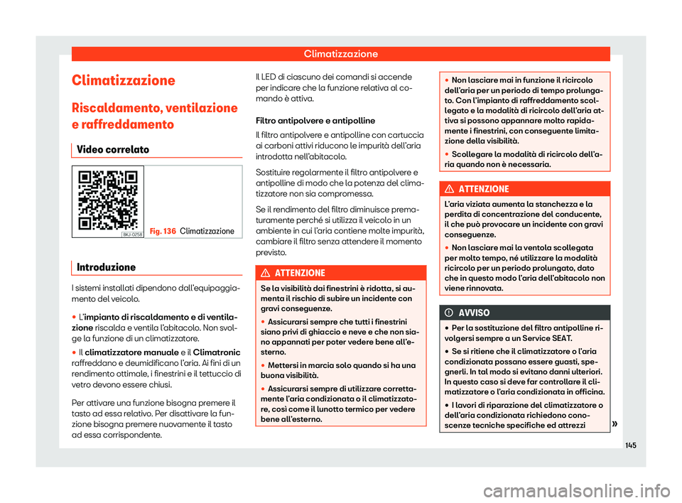 Seat Arona 2020  Manuale del proprietario (in Italian) Climatizzazione
Climatizzazione
Riscal dament
o, ventilazione
e raffreddamento
Video correlato Fig. 136
Climatizzazione Introduzione
I sistemi installati dipendono dall’equipaggia-
ment
o del v

eic
