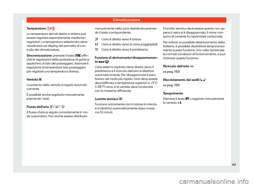 Seat Arona 2020  Manuale del proprietario (in Italian) Climatizzazione
Temperatura  1 /
2 La temperatura dei lati destro e sinistro può
esser
e r
egolata separatamente mediante i
regolatori. La temperatura selezionata viene
visualizzata sul display del p
