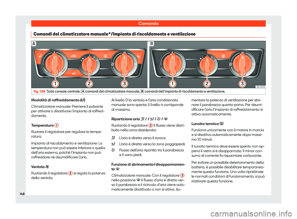 Seat Arona 2020  Manuale del proprietario (in Italian) Comando
Comandi del climatizzatore manuale*/Impianto di riscaldamento e ventilazione Fig. 138
Sulla console centrale: �  comandi del climatizzat
ore manuale; � comandi dell