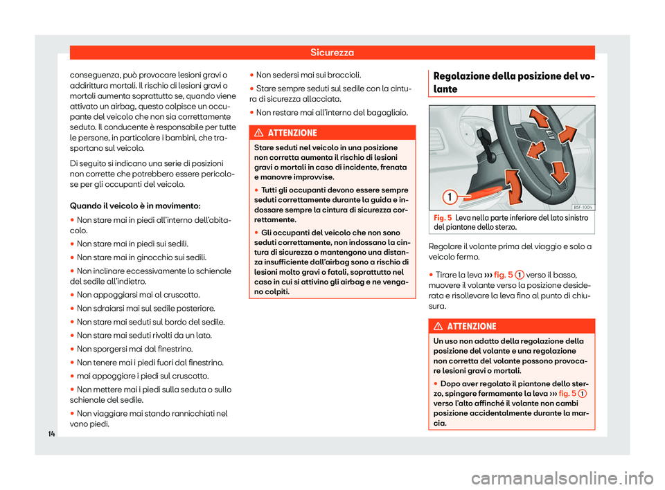 Seat Arona 2020  Manuale del proprietario (in Italian) Sicurezza
conseguenza, può provocare lesioni gravi o
addiritt ur
a mortali. Il rischio di lesioni gravi o
mortali aumenta soprattutto se, quando viene
attivato un airbag, questo colpisce un occu-
pan