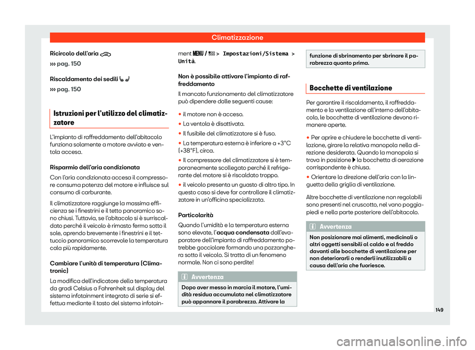 Seat Arona 2020  Manuale del proprietario (in Italian) Climatizzazione
Ricircolo dell’aria  �
› ›
› pag. 150
Riscaldamento dei sedili �[ �A
›››  pag. 150
Istruzioni per l