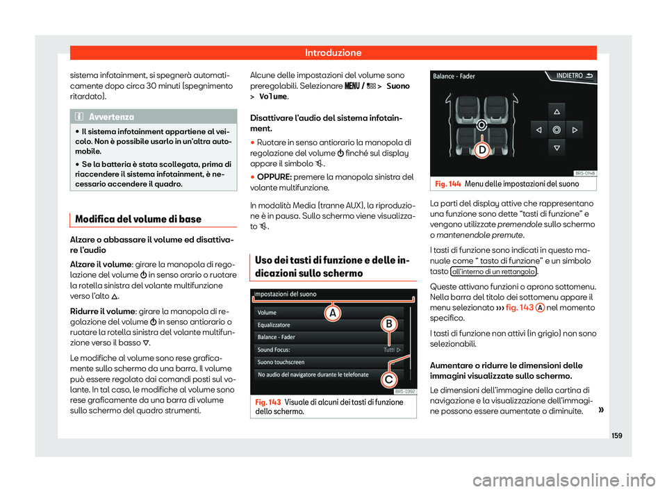 Seat Arona 2020  Manuale del proprietario (in Italian) Introduzione
sistema infotainment, si spegnerà automati-
cament e dopo cir
ca 30 minuti (spegnimento
ritardato). Avvertenza
