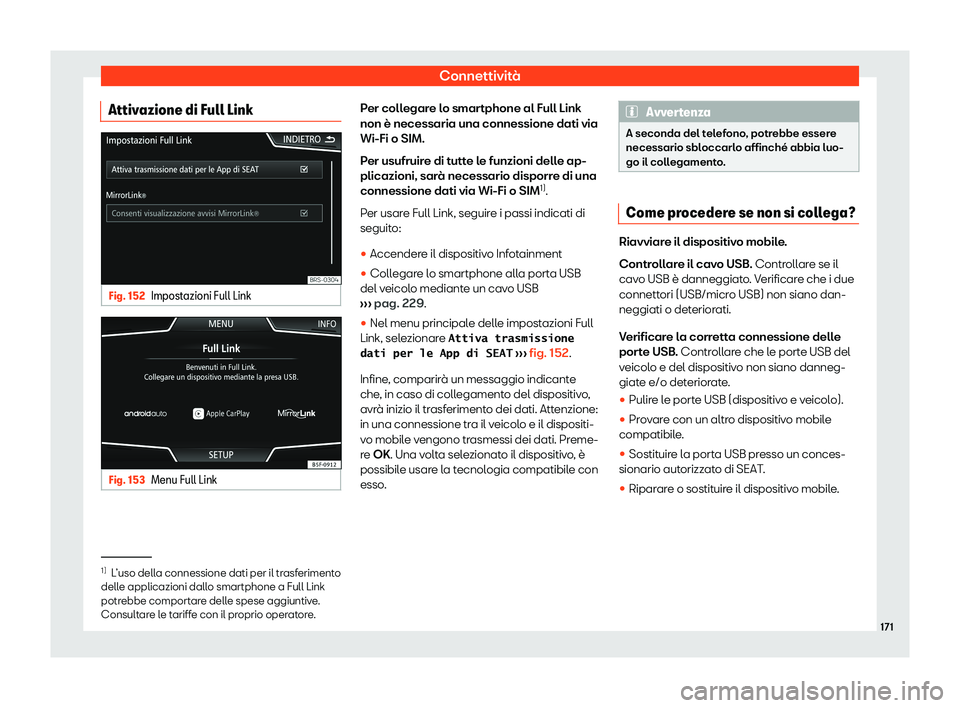 Seat Arona 2020  Manuale del proprietario (in Italian) Connettività
Attivazione di Full Link Fig. 152
Impostazioni Full Link Fig. 153
Menu Full Link Per collegare lo smartphone al Full Link
non è necessaria una connessione dati via
Wi-Fi o SIM.
P
er usu