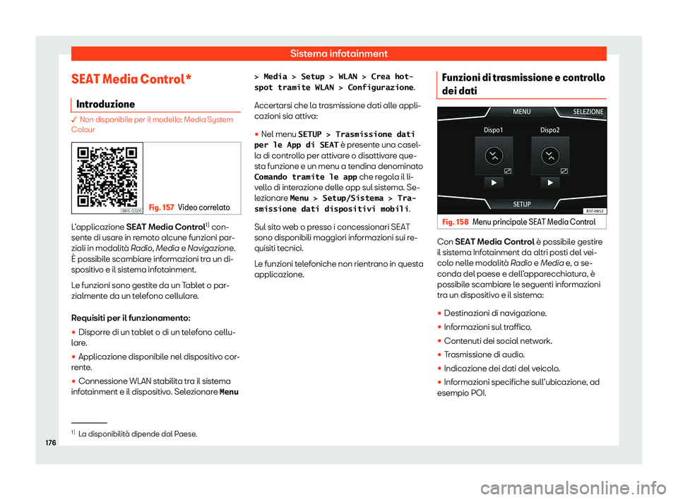 Seat Arona 2020  Manuale del proprietario (in Italian) Sistema infotainment
SEAT Media Control* Intr oduzione � Non disponibil
e per il modell o: Media System
Colour Fig. 157
Video correlato L’applicazione SEAT Media Contr
ol1)
 con-
sent
 e di usare i