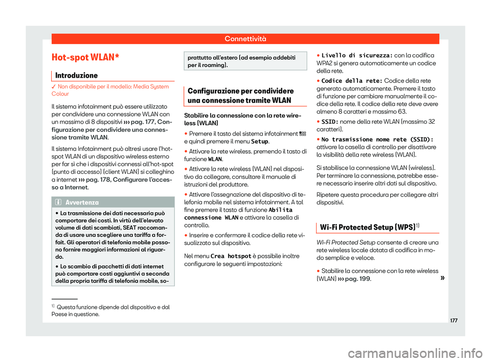 Seat Arona 2020  Manuale del proprietario (in Italian) Connettività
Hot-spot WLAN* Intr oduzione � Non disponibil
e per il modell o: Media System
Colour
Il sistema infotainment può essere utilizzato
per condividere una connessione WLAN con
un massimo d