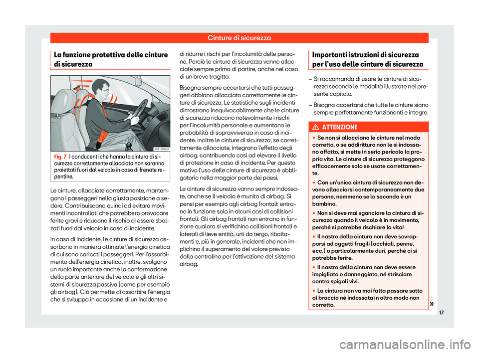 Seat Arona 2020  Manuale del proprietario (in Italian) Cinture di sicurezza
La funzione protettiva delle cinture
di sicur e
zza Fig. 7
I conducenti che hanno la cintura di si-
cur e

zza correttamente allacciata non saranno
proiettati fuori dal veicolo in