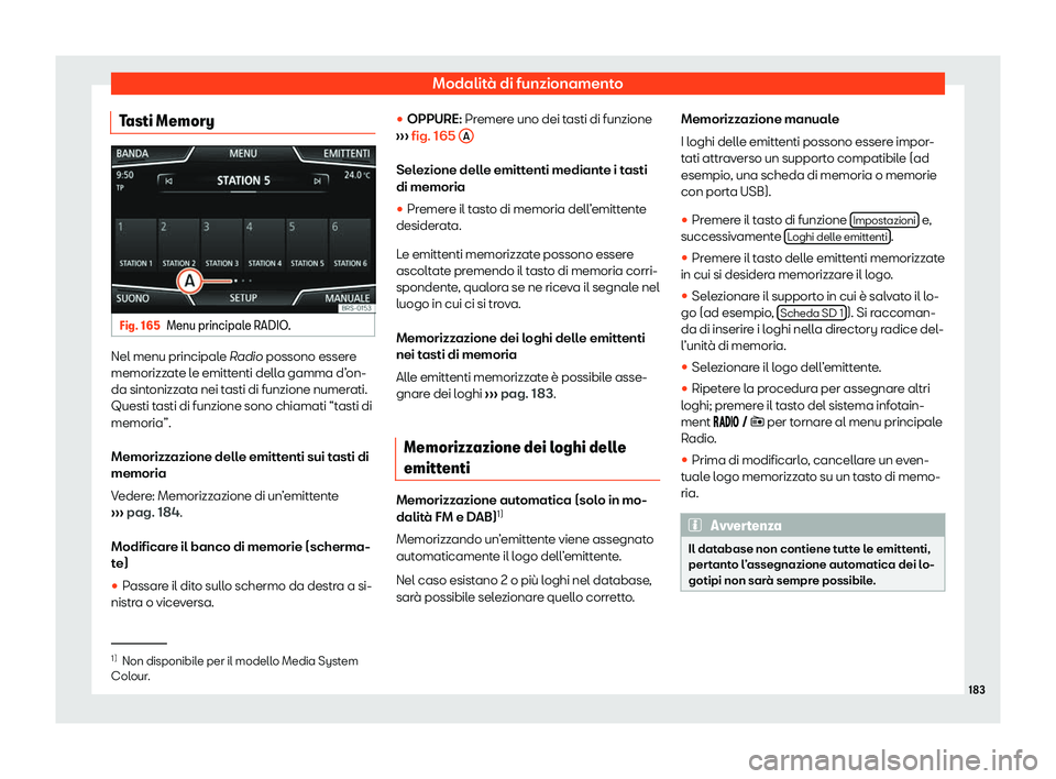 Seat Arona 2020  Manuale del proprietario (in Italian) Modalità di funzionamento
Tasti Memory Fig. 165
Menu principale RADIO. Nel menu principale R
adio
 possono essere
memorizzate le emittenti della gamma d’on-
da sintonizzata nei tasti di funzione nu