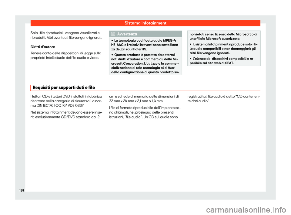 Seat Arona 2020  Manuale del proprietario (in Italian) Sistema infotainment
Solo i file riproducibili vengono visualizzati e
ripr odotti. Altri e
ventuali file vengono ignorati.
Diritti d’autore
Tenere conto delle disposizioni di legge sulla
proprietà 