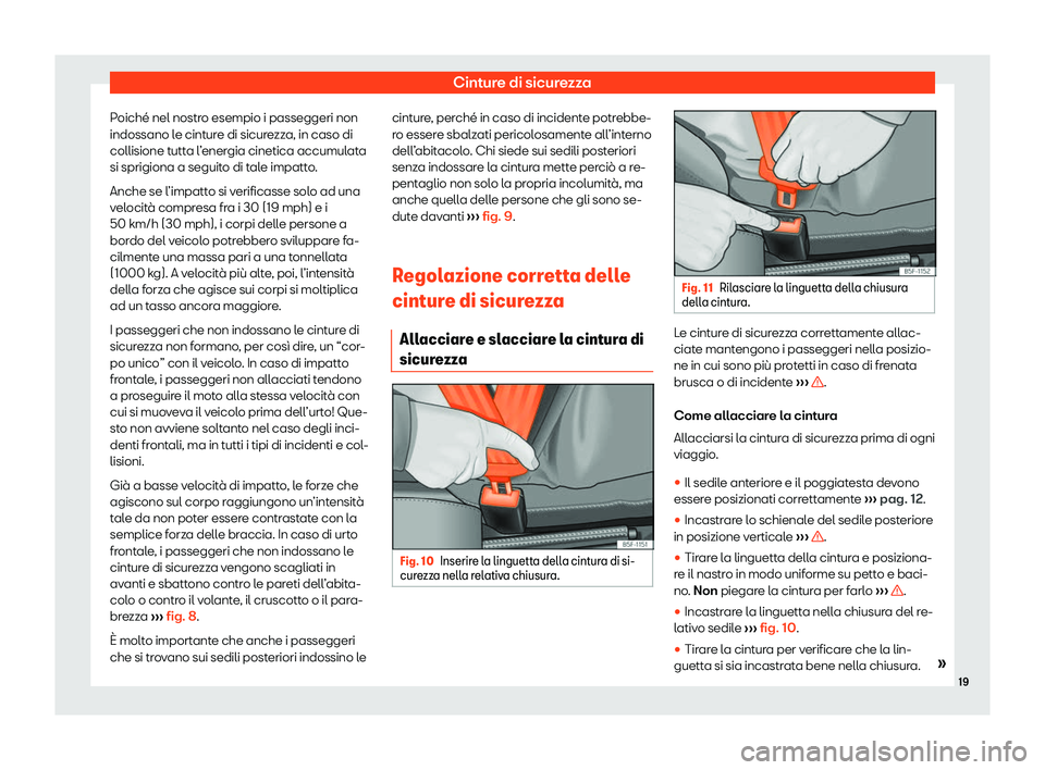 Seat Arona 2020  Manuale del proprietario (in Italian) Cinture di sicurezza
Poiché nel nostro esempio i passeggeri non
indossano l e cint
ure di sicurezza, in caso di
collisione tutta l’energia cinetica accumulata
si sprigiona a seguito di tale impatto