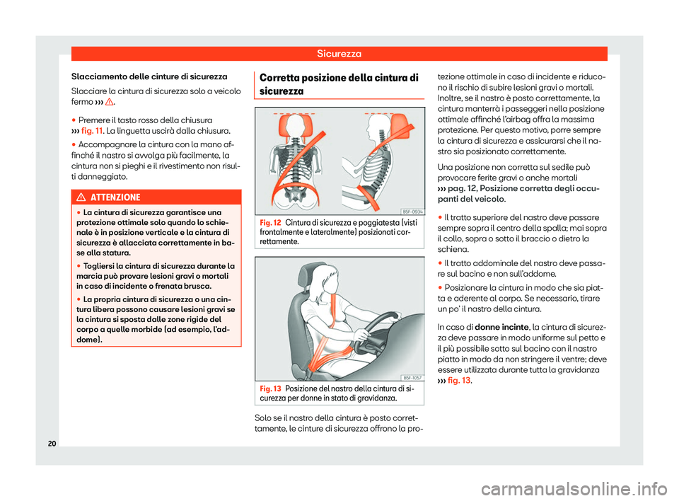 Seat Arona 2020  Manuale del proprietario (in Italian) Sicurezza
Slacciamento delle cinture di sicurezza
Sl acciar
e la cintura di sicurezza solo a veicolo
fermo  ›››  .
