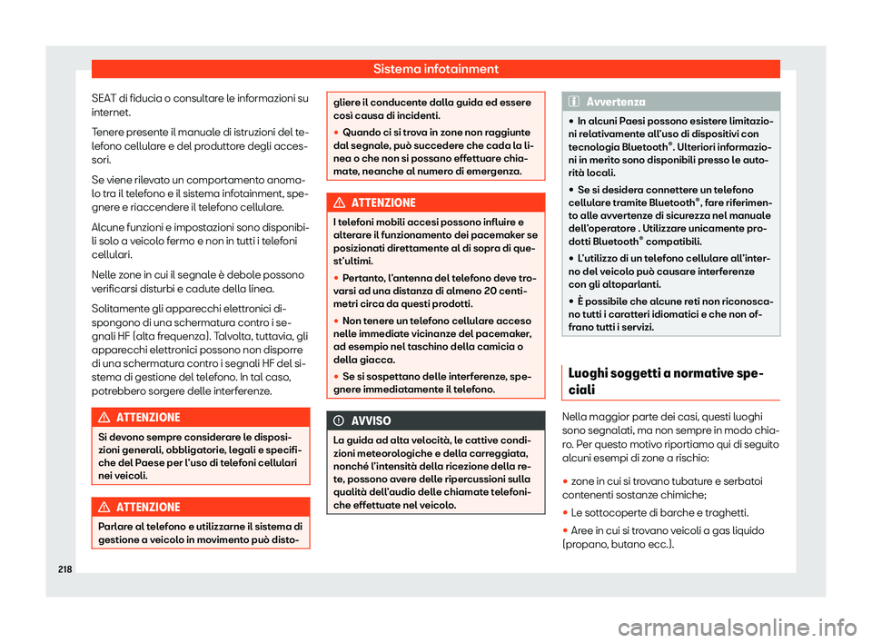 Seat Arona 2020  Manuale del proprietario (in Italian) Sistema infotainment
SEAT di fiducia o consultare le informazioni su
int ernet.
T
enere presente il manuale di istruzioni del te-
lefono cellulare e del produttore degli acces-
sori.
Se viene rilevato