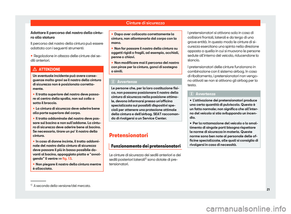 Seat Arona 2020  Manuale del proprietario (in Italian) Cinture di sicurezza
Adattare il percorso del nastro della cintu-
r a all
a statura
Il percorso del nastro della cintura può essere
adattato con i seguenti strumenti:
