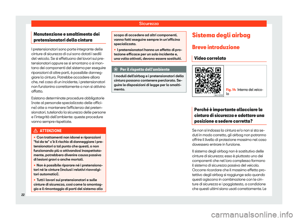 Seat Arona 2020  Manuale del proprietario (in Italian) Sicurezza
Manutenzione e smaltimento dei
pr et
ensionatori della cintura I pretensionatori sono parte integrante delle
cint
ur

e di sicurezza di cui sono dotati i sedili
del veicolo. Se si effettuano