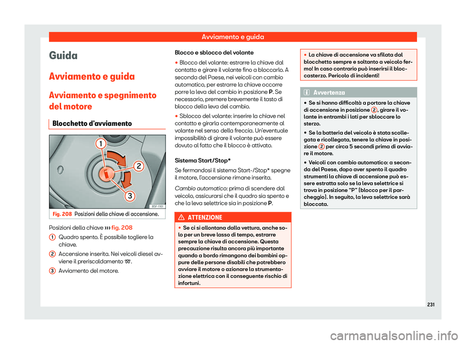 Seat Arona 2020  Manuale del proprietario (in Italian) Avviamento e guida
Guida
Avviament o e guida
Avviament
o e spegnimento
del motore
Blocchetto d