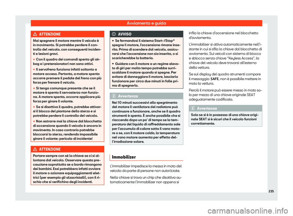 Seat Arona 2020  Manuale del proprietario (in Italian) Avviamento e guida
ATTENZIONE
Mai spegnere il motore mentre il veicolo è
in mo viment
o. Si potrebbe perdere il con-
trollo del veicolo, con conseguenti inciden-
ti e lesioni gravi.
