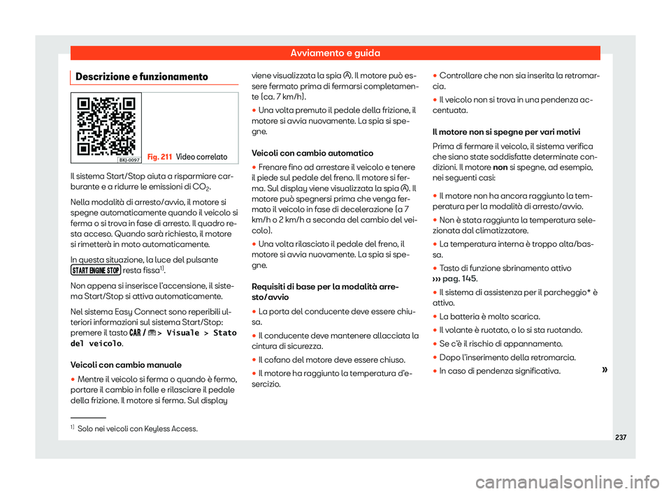 Seat Arona 2020  Manuale del proprietario (in Italian) Avviamento e guida
Descrizione e funzionamento Fig. 211
Video correlato Il sistema Start/Stop aiuta a risparmiare car-
bur
ant
e e a ridurre le emissioni di CO 2.
Nella modalità di arresto/avvio, il 