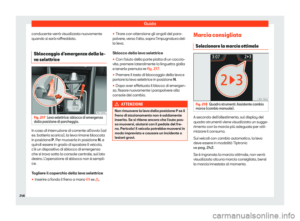 Seat Arona 2020  Manuale del proprietario (in Italian) Guida
conducente verrà visualizzata nuovamente
quando si sar à r
affreddato.
Sbloccaggio d