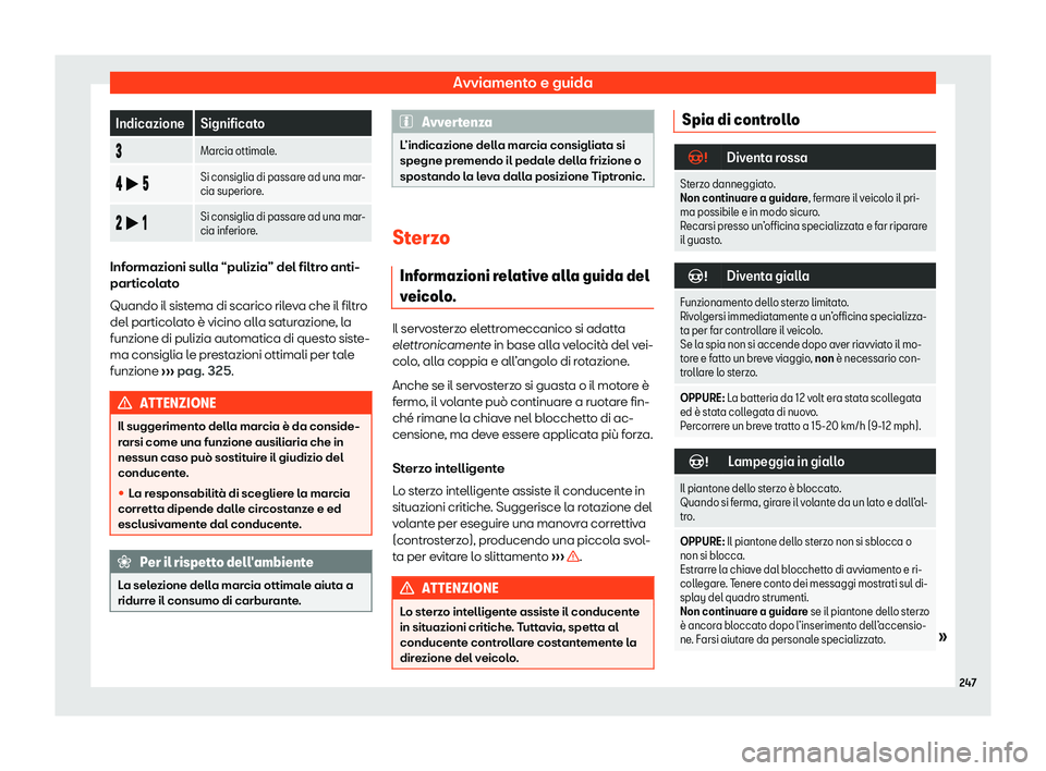 Seat Arona 2020  Manuale del proprietario (in Italian) Avviamento e guida
Indicazione Significato
� Marcia ottimale.
� �b  � Si consiglia di passare ad una mar-
cia superior
e
.
� �b � Si consiglia di passare ad una mar-
cia inf
erior

e. I