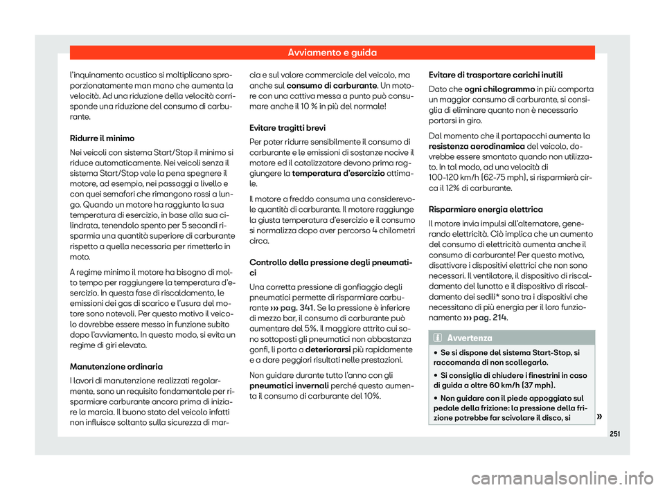 Seat Arona 2020  Manuale del proprietario (in Italian) Avviamento e guida
l’inquinamento acustico si moltiplicano spro-
porzionat ament
e man mano che aumenta la
velocità. Ad una riduzione della velocità corri-
sponde una riduzione del consumo di carb
