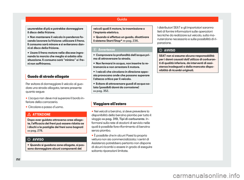 Seat Arona 2020  Manuale del proprietario (in Italian) Guida
usurerebbe di più e potrebbe danneggiare
il disco dell
a frizione
.
