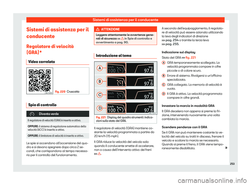 Seat Arona 2020  Manuale del proprietario (in Italian) Sistemi di assistenza per il conducente
Sistemi di assistenza per il
conducent e
R
egolatore di velocit