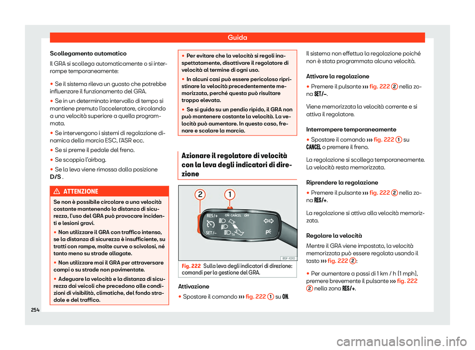 Seat Arona 2020  Manuale del proprietario (in Italian) Guida
Scollegamento automatico
Il GRA si scoll ega aut
omaticamente o si inter-
rompe temporaneamente:
