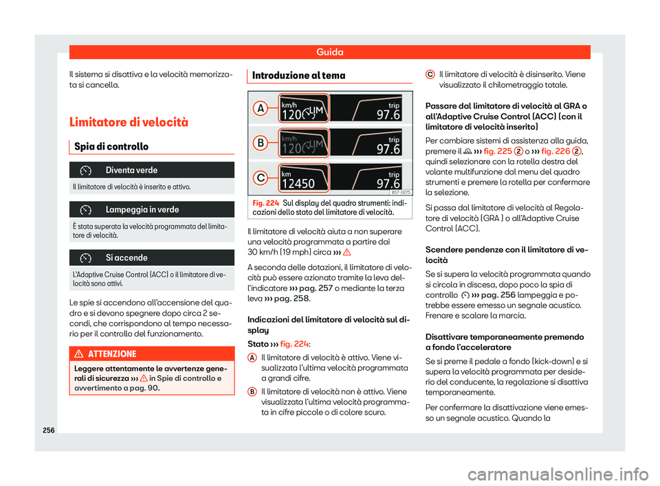 Seat Arona 2020  Manuale del proprietario (in Italian) Guida
Il sistema si disattiva e la velocità memorizza-
t a si cancell
a.
Limitatore di velocit