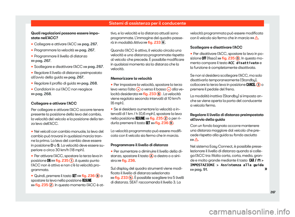 Seat Arona 2020  Manuale del proprietario (in Italian) Sistemi di assistenza per il conducente
Quali regolazioni possono essere impo-
st at
e nell’ACC?
