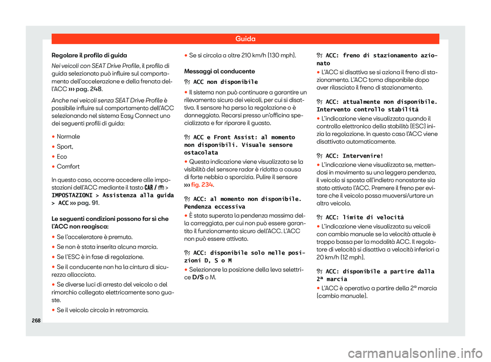 Seat Arona 2020  Manuale del proprietario (in Italian) Guida
Regolare il profilo di guida
Nei v eicoli con SEAT Driv
e Profile, il profilo di
guida selezionato può influire sul comporta-
mento dell’accelerazione e della frenata del-
l’ACC  ››› 